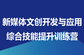 新媒體文創(chuàng)開發(fā)與應(yīng)用綜合技能提升訓(xùn)練營(yíng)通知