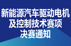 一帶一路暨金磚大賽之首屆新能源汽車驅(qū)動電機及控制技術(shù)(虛擬仿真)決賽通知